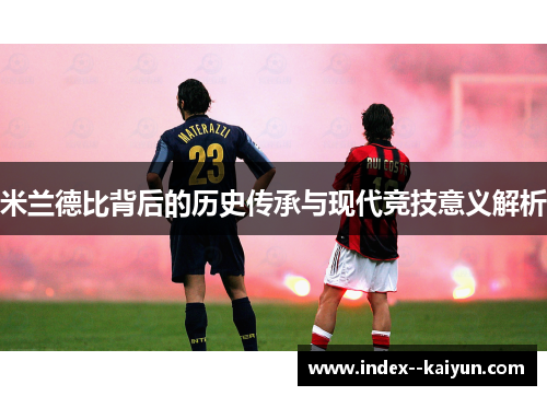 米兰德比背后的历史传承与现代竞技意义解析