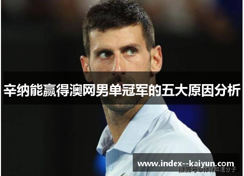 辛纳能赢得澳网男单冠军的五大原因分析