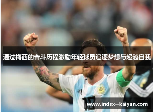 通过梅西的奋斗历程激励年轻球员追逐梦想与超越自我