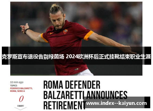 克罗斯宣布退役告别绿茵场 2024欧洲杯后正式挂靴结束职业生涯