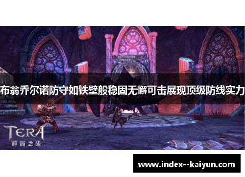 布翁乔尔诺防守如铁壁般稳固无懈可击展现顶级防线实力 布翁乔尔诺防守如铁壁般稳固无懈可击展现顶级防线实力